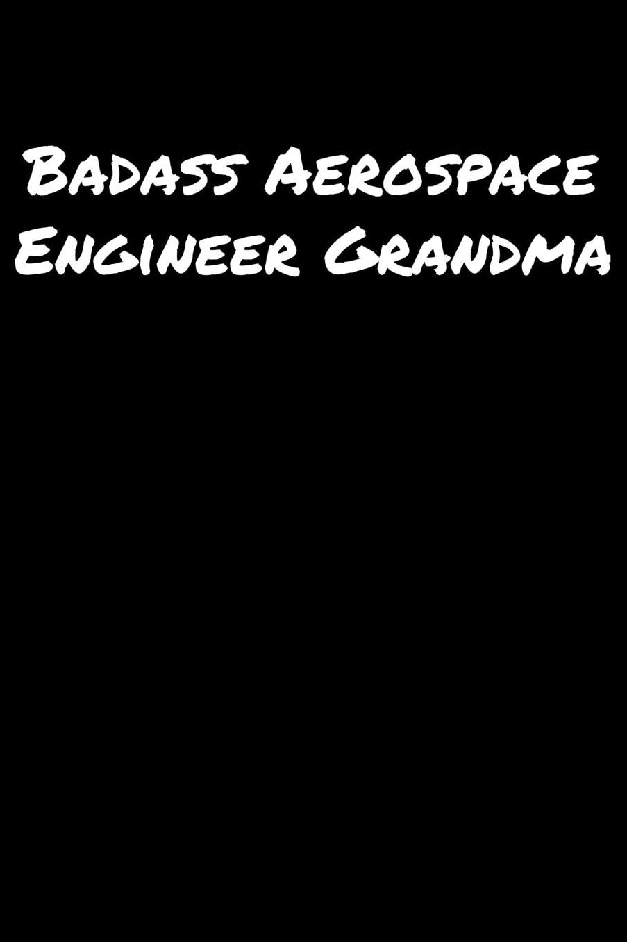 Badass Aerospace Engineer Grandma: A soft cover blank lined journal to jot down ideas, memories, goals, and anything else that comes to mind.