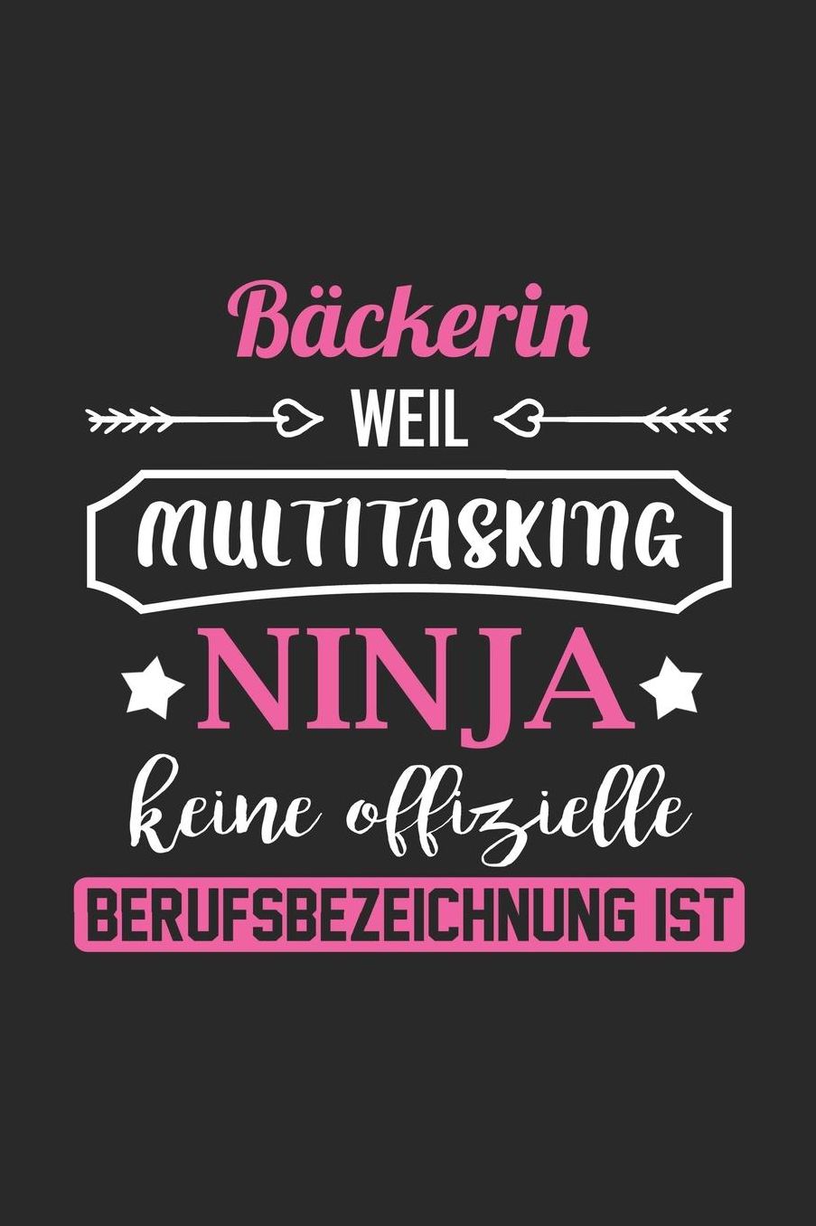 Bï¿½ckerin Weil Multitasking Ninja Keine Berufsbezeichnung Ist: A5 Blanko - Notebook - Notizbuch - Taschenbuch - Journal - Tagebuch - Ein lustiges Geschenk fï¿½r Freunde oder die Familie und die beste Bï¿½ckerin der Welt