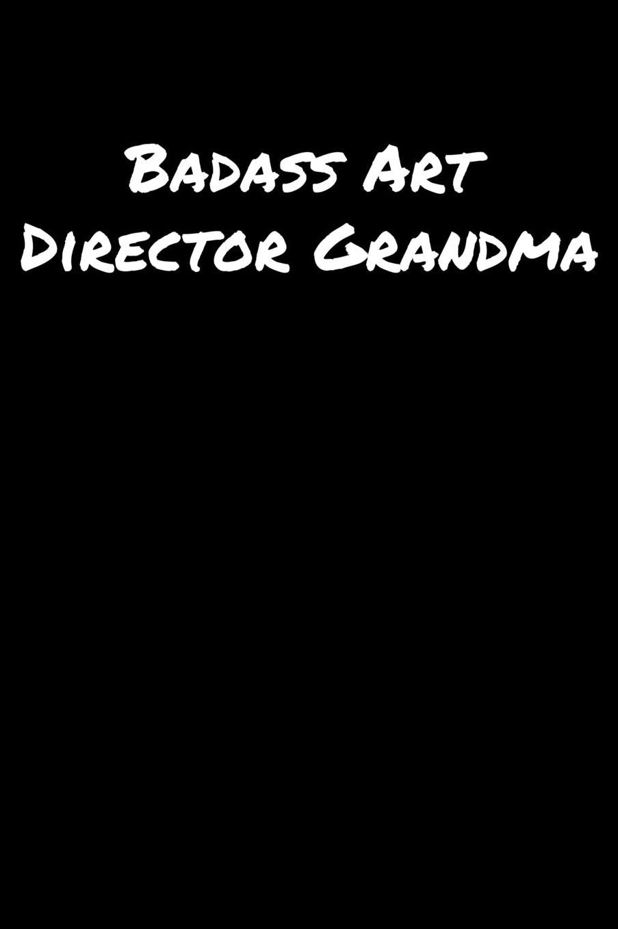 Badass Art Director Grandma: A soft cover blank lined journal to jot down ideas, memories, goals, and anything else that comes to mind.