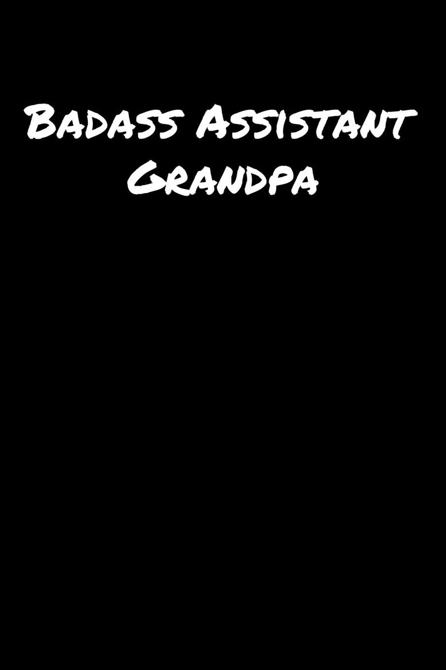 Badass Assistant Grandpa: A soft cover blank lined journal to jot down ideas, memories, goals, and anything else that comes to mind.