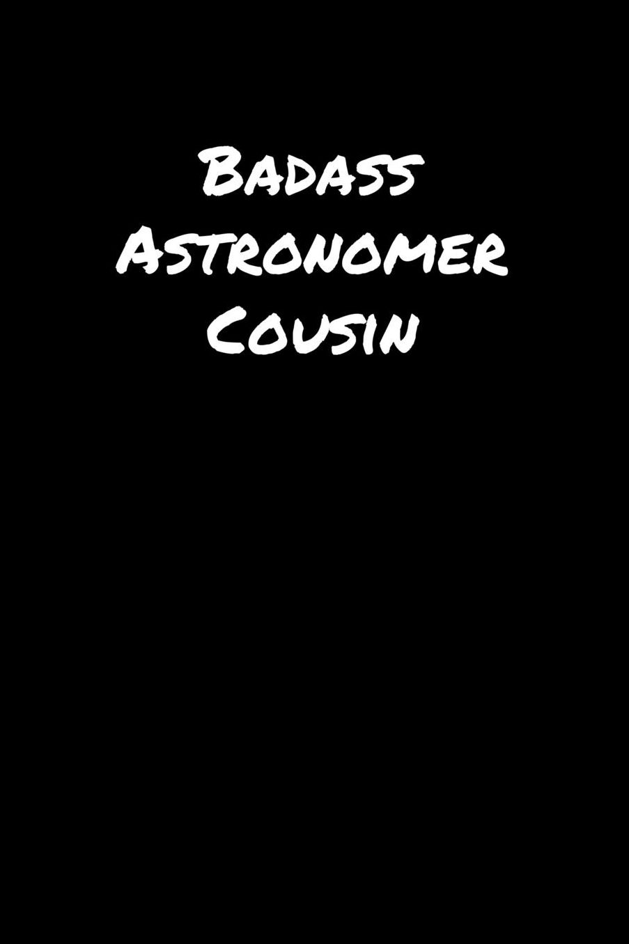 Badass Astronomer Cousin: A soft cover blank lined journal to jot down ideas, memories, goals, and anything else that comes to mind.