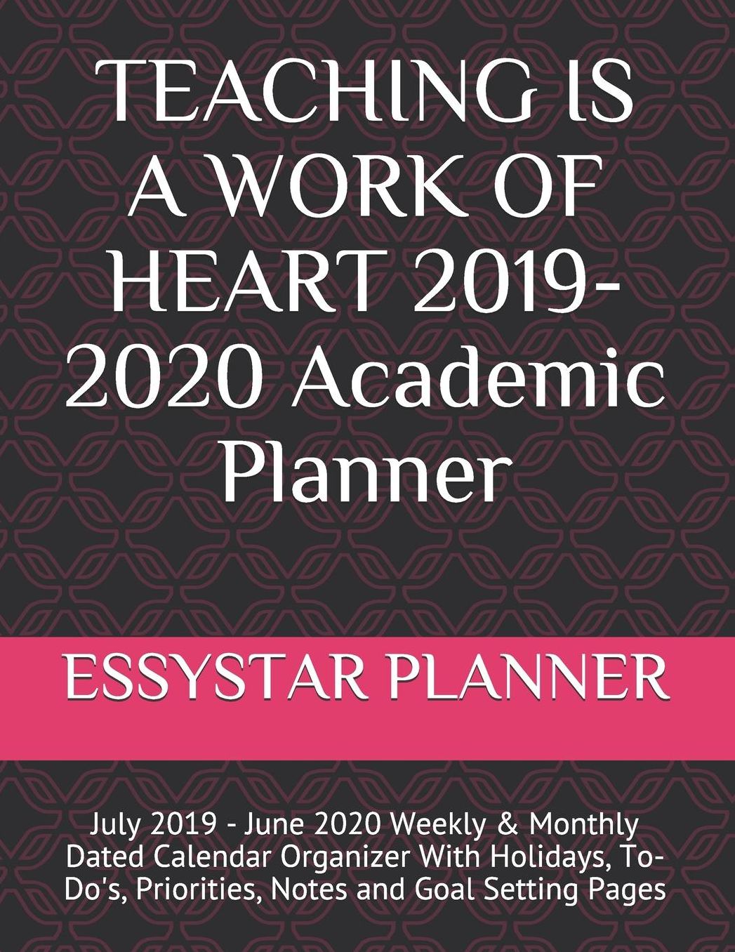 TEACHING IS A WORK OF HEART 2019-2020 Academic Planner: July 2019 - June 2020 Weekly & Monthly Dated Calendar Organizer With Holidays, To-Do's, Priorities, Notes and Goal Setting Pages