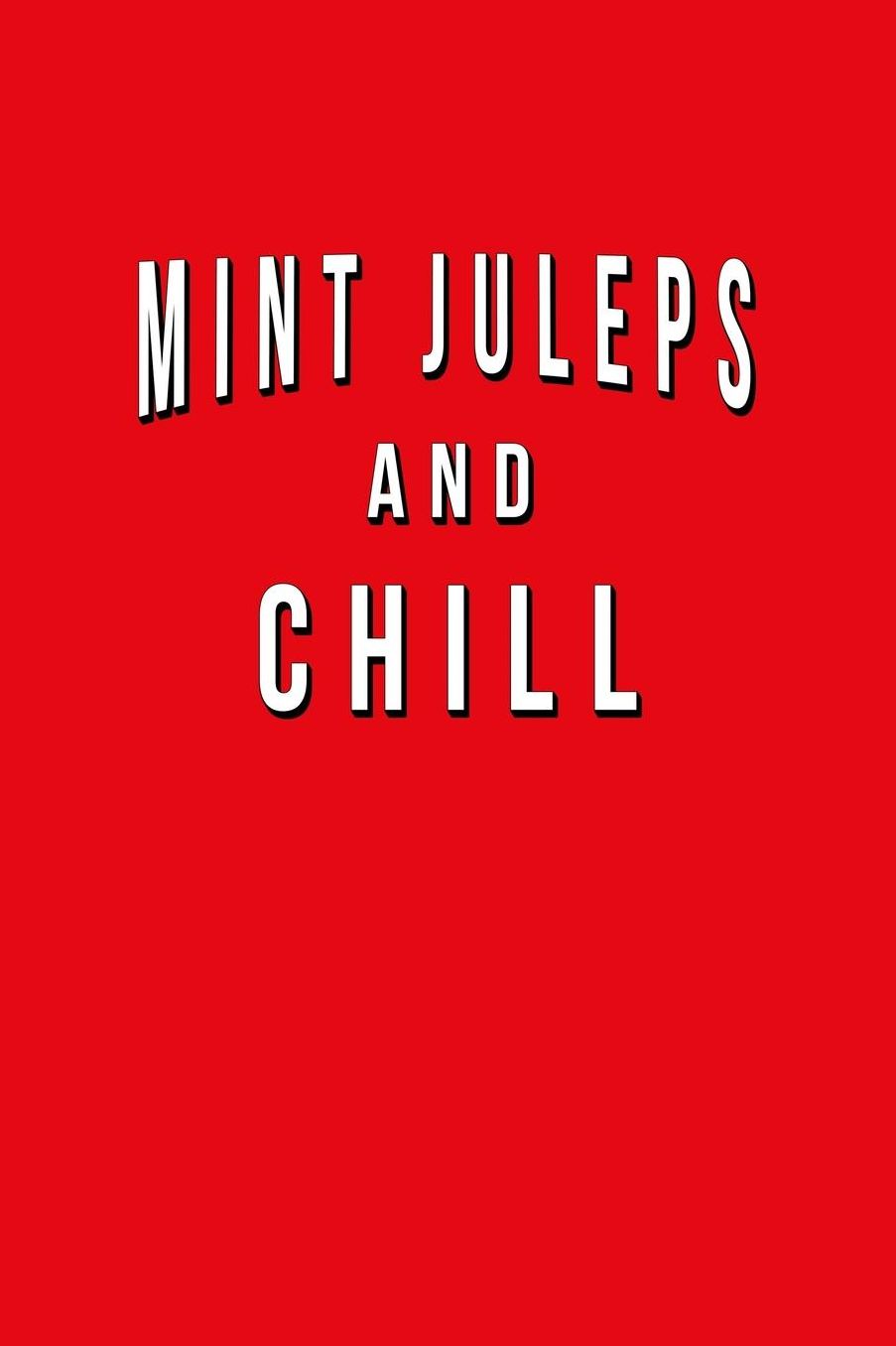 Mint Juleps And Chill: Funny Journal With Lined Wide Ruled Paper For Craft Cocktail Lovers & Fans. Humorous Quote Slogan Sayings Notebook, Diary, And Notepad.