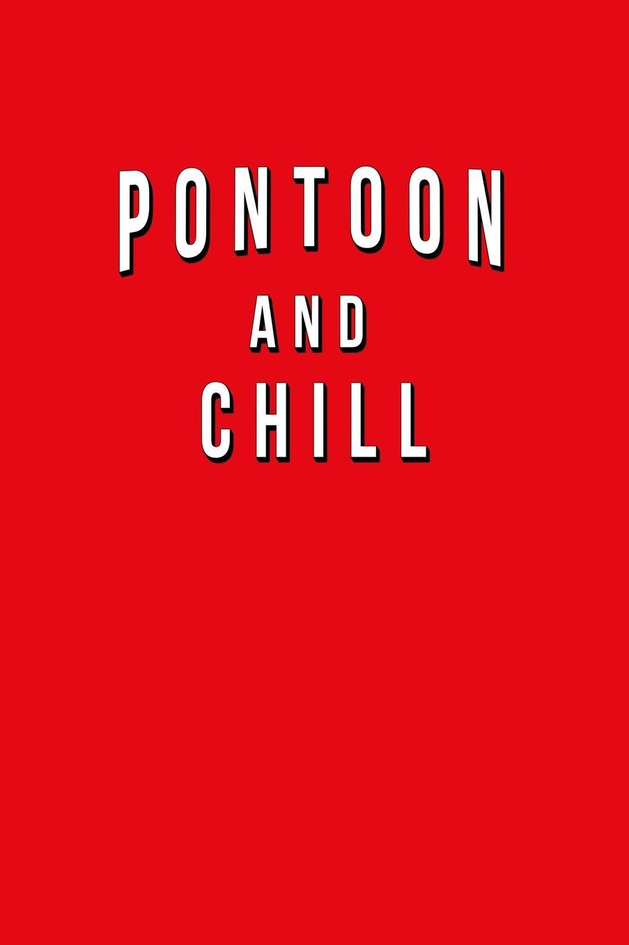 Pontoon And Chill: Funny Journal With Lined Wide Ruled Paper For Pontoon Boating Lovers & Fans. Humorous Quote Slogan Sayings Notebook, Diary, And Notepad.