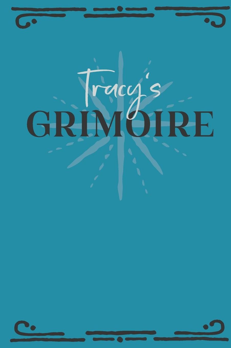Tracy's Grimoire: Personalized Grimoire Notebook (6 x 9 inch) with 162 pages inside, half journal pages and half spell pages.