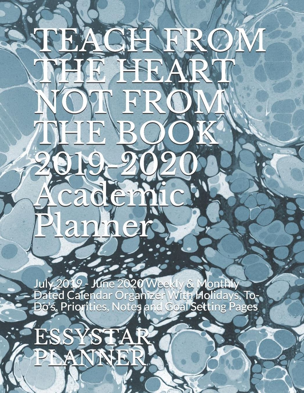 TEACH FROM THE HEART NOT FROM THE BOOK 2019-2020 Academic Planner: July 2019 - June 2020 Weekly & Monthly Dated Calendar Organizer With Holidays, To-Do's, Priorities, Notes and Goal Setting Pages
