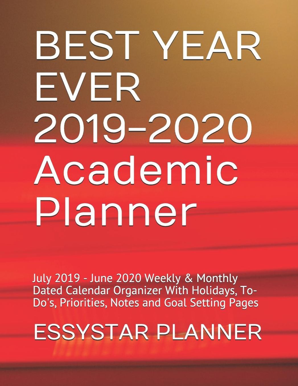 BEST YEAR EVER 2019-2020 Academic Planner: July 2019 - June 2020 Weekly & Monthly Dated Calendar Organizer With Holidays, To-Do's, Priorities, Notes and Goal Setting Pages
