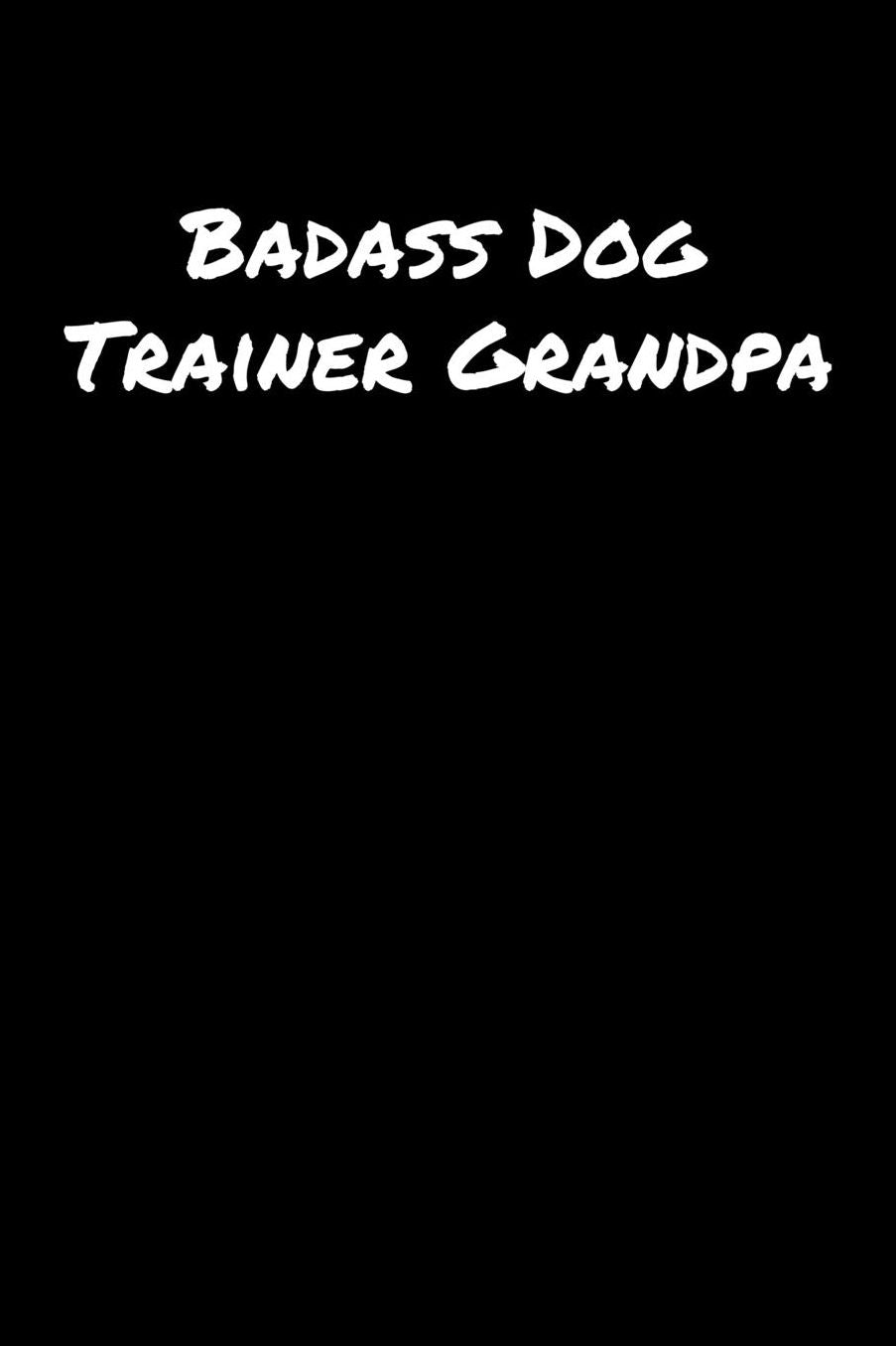 Badass Dog Trainer Grandpa: A soft cover blank lined journal to jot down ideas, memories, goals, and anything else that comes to mind.