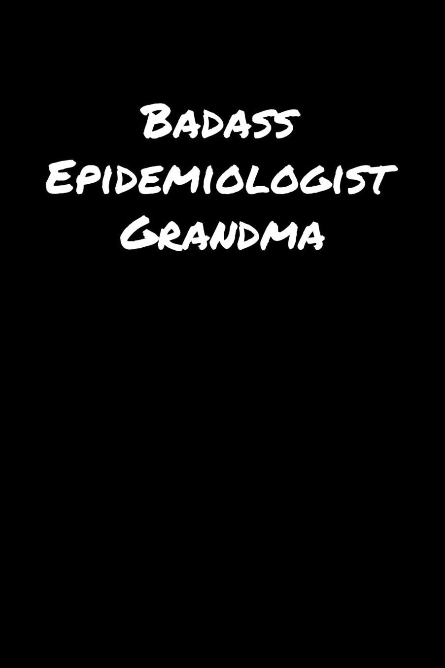 Badass Epidemiologist Grandma: A soft cover blank lined journal to jot down ideas, memories, goals, and anything else that comes to mind.