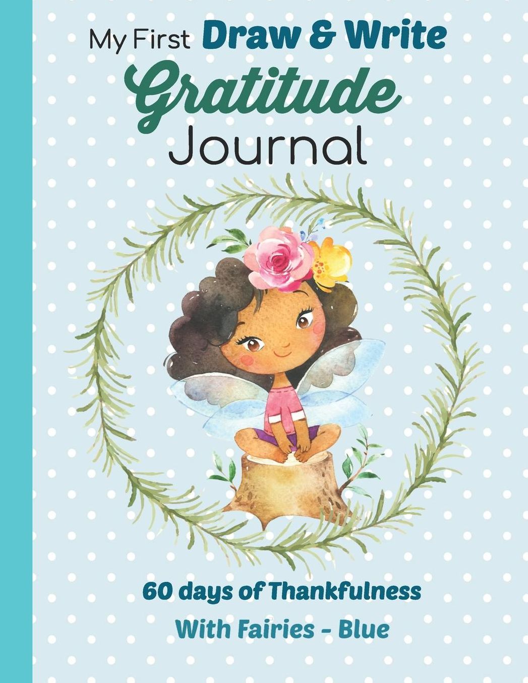 My First Draw and Write Gratitude Journal 60 Days of Thankfulness with Fairies - Blue: Sweet little fairy design is perfect for beginning writers.