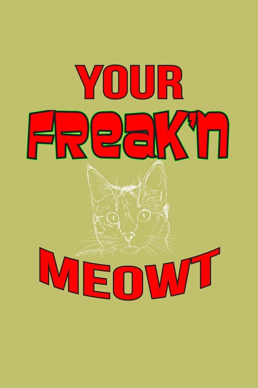 Your Freak'n Meowt: With a matte, full-color soft cover, this lined journal is the ideal size 6x9 inch, 54 pages cream colored pages . It makes an excellent gift as well.