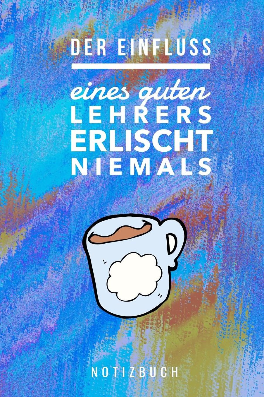 Der Einfluss Eines Guten Lehrers Erlischt Niemals Notizbuch: A5 Notizbuch punktiert als Geschenk fï¿½r Lehrer Abschiedsgeschenk fï¿½r Erzieher und Erzieherinnen Planer Terminplaner Kindergarten Kita Schule