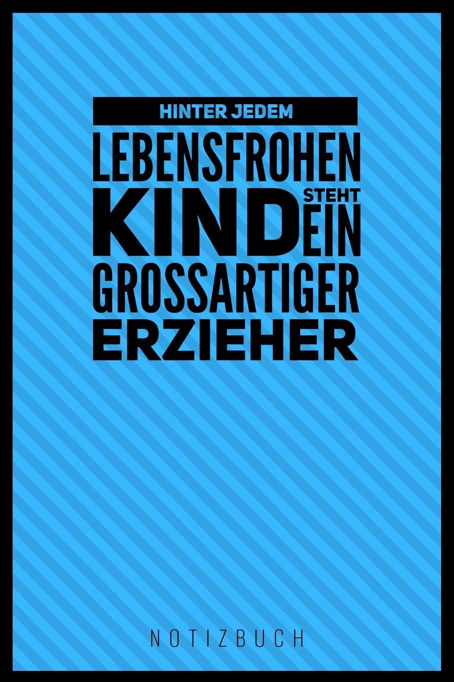 Hinter Jedem Lebensfrohen Kind Steht Ein Grossartiger Erzieher Notizbuch: A5 Tagebuch mit schï¿½nen Sprï¿½chen als Geschenk fï¿½r Lehrer Abschiedsgeschenk fï¿½r Erzieher und Erzieherinnen Planer Terminplaner Kindergarten Kita Schule