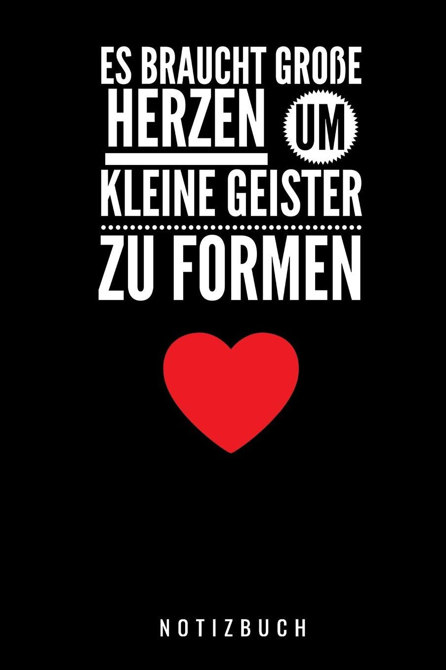 Es Braucht Grosse Herzen Um Kleine Geister Zu Formen Notizbuch: A5 Notizbuch liniert als Geschenk fï¿½r Lehrer Abschiedsgeschenk fï¿½r Erzieher und Erzieherinnen Planer Terminplaner Kindergarten Kita Schule