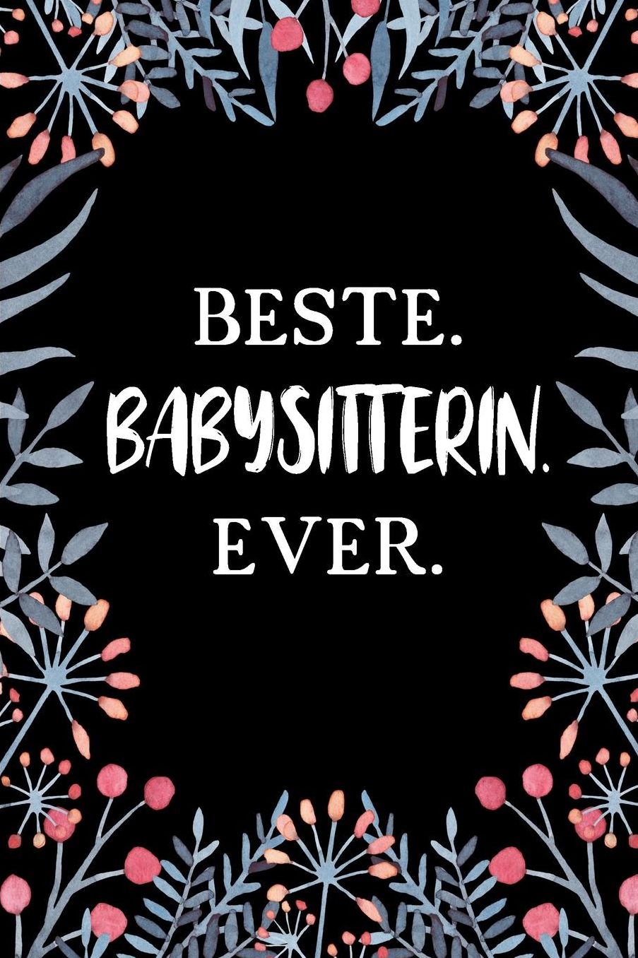 Beste Babysitterin Ever: A5 Liniertes - Notebook - Notizbuch - Taschenbuch - Journal - Tagebuch - Ein lustiges Geschenk fï¿½r Freunde oder die Familie und die beste Babysitterin der Welt