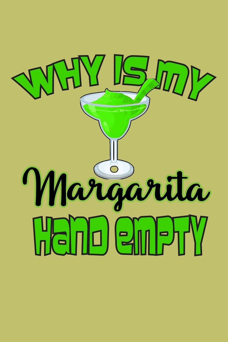 Why Is My Margarita Hand Empty: With a matte, full-color soft cover, this lined journal is the ideal size 6x9 inch, 54 pages cream colored pages . It makes an excellent gift as well.