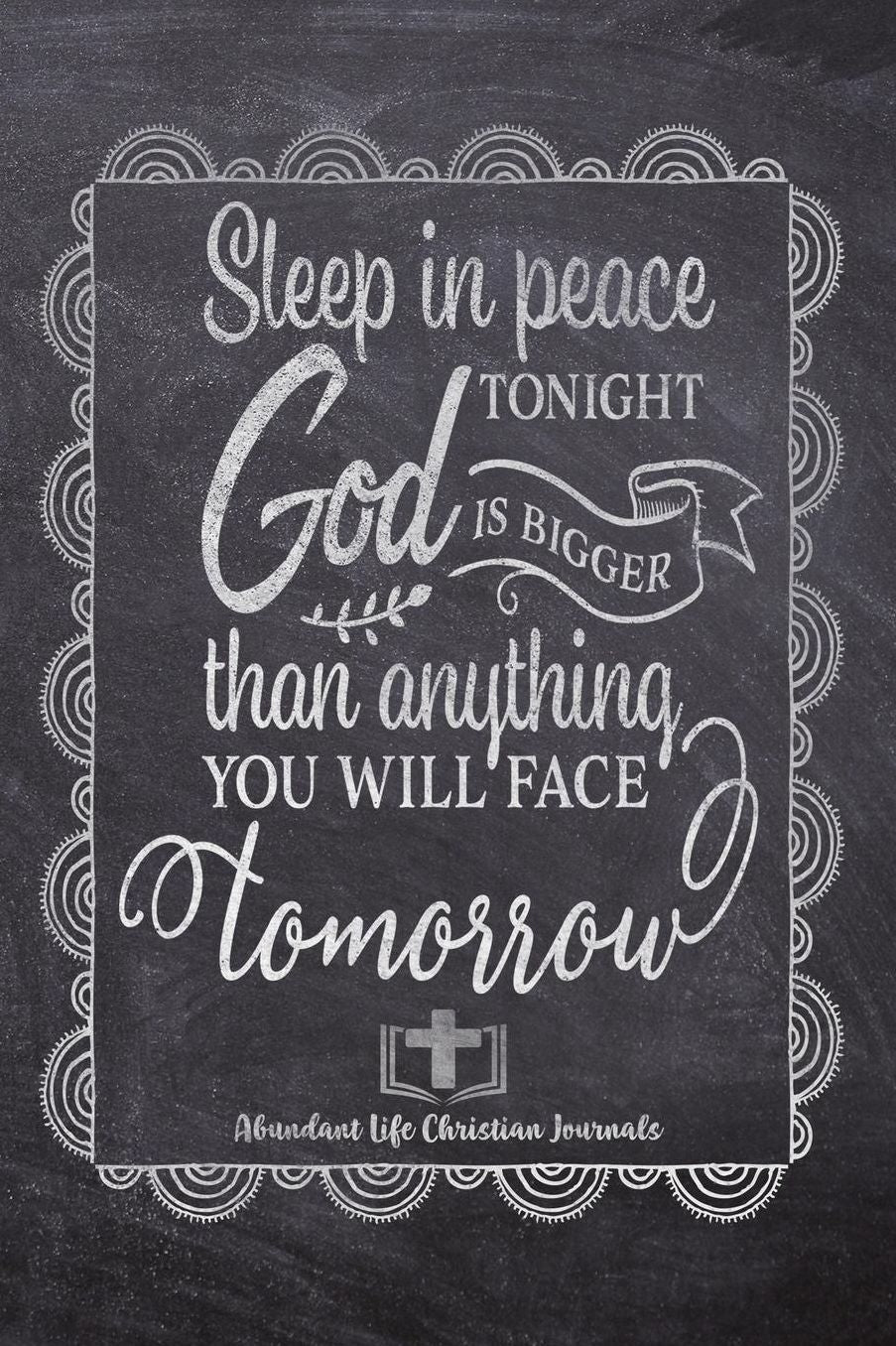 Sleep In Peace Tonight God Is Bigger Than Anything You Will Face Tomorrow: Your Inspirational Christian Faith Gratitude Diary Notebook To Record, Remember, Reflect and To Achieve Total Happiness Beautiful Chalk Design Modern Calligraphy and Lettering