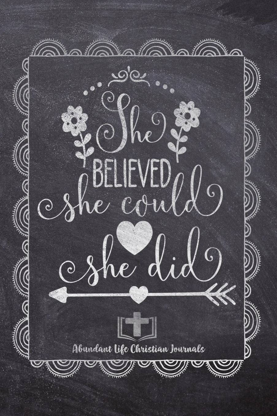 She Believed She Could She Did: Your Inspirational Christian Faith Gratitude Diary Notebook To Record, Remember, Reflect and To Achieve Total Happiness Beautiful Chalk Design Modern Calligraphy and Lettering