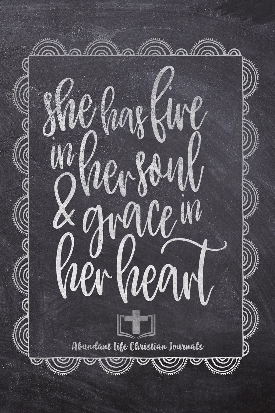 She Has Fire In Her Soul & Grace In Her Heart: Your Inspirational Christian Faith Gratitude Diary Notebook To Record, Remember, Reflect and To Achieve Total Happiness Beautiful Chalk Design Modern Calligraphy and Lettering