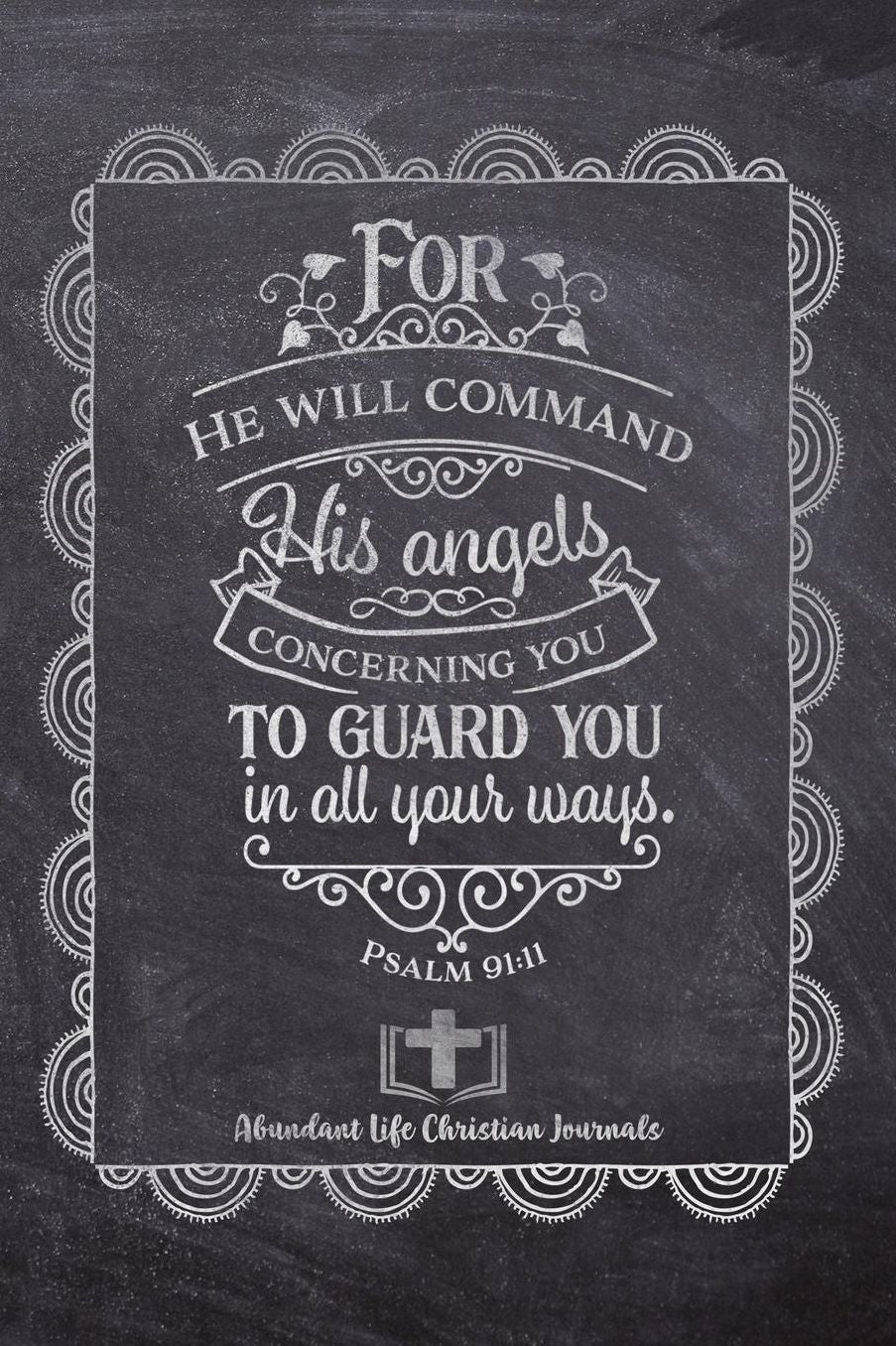 For He Will Command His Angels Concerning You To Guard You In all Your Ways: Your Inspirational Christian Faith Gratitude Diary Notebook To Record, Remember, Reflect and To Achieve Total Happiness Beautiful Chalk Design Modern Calligraphy and Lettering