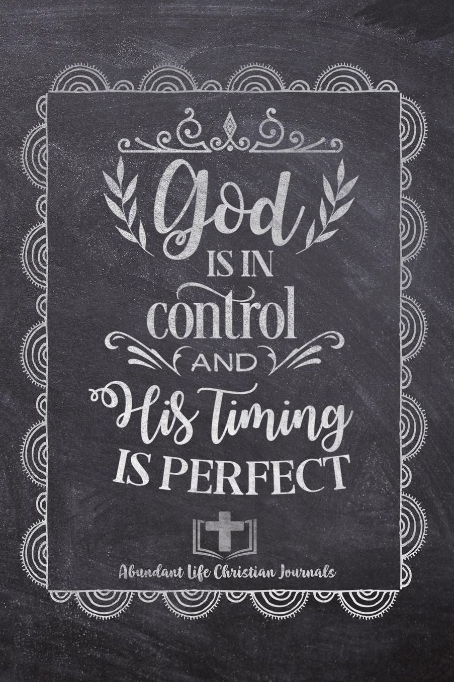 God Is In Control And His Timing Is Perfect: Your Inspirational Christian Faith Gratitude Diary Notebook To Record, Remember, Reflect and To Achieve Total Happiness Beautiful Chalk Design Modern Calligraphy and Lettering