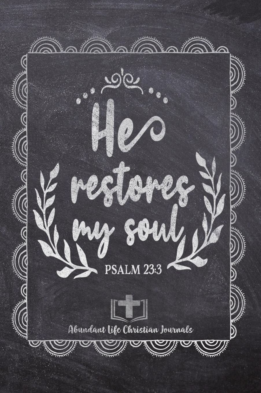 He Restores My Soul PSALM 23: 3: Your Inspirational Christian Faith Gratitude Diary Notebook To Record, Remember, Reflect and To Achieve Total Happiness Beautiful Chalk Design Modern Calligraphy and Lettering