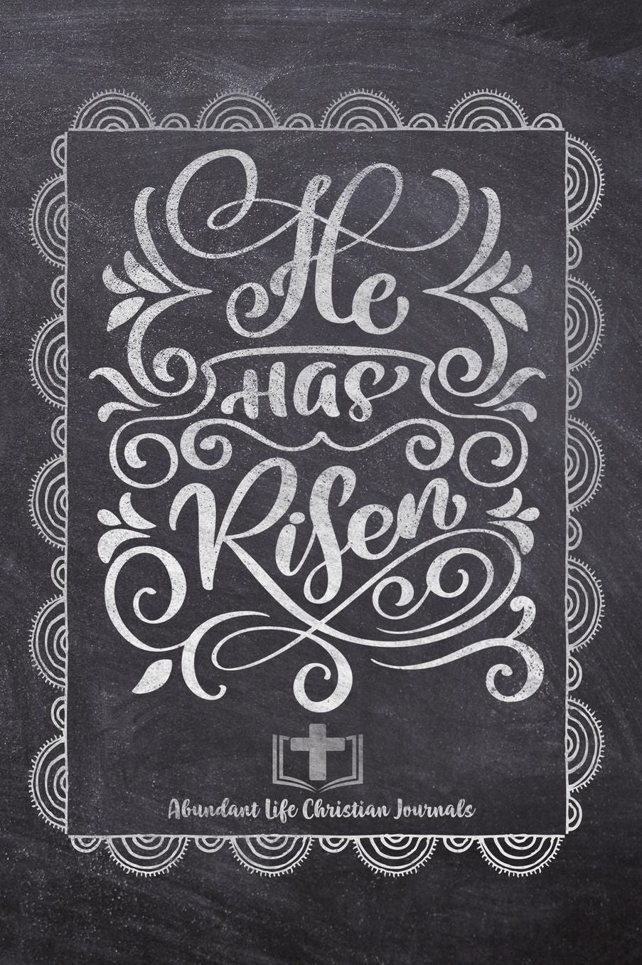 He Has Risen: Your Inspirational Christian Faith Gratitude Diary Notebook To Record, Remember, Reflect and To Achieve Total Happiness Beautiful Chalk Design Modern Calligraphy and Lettering