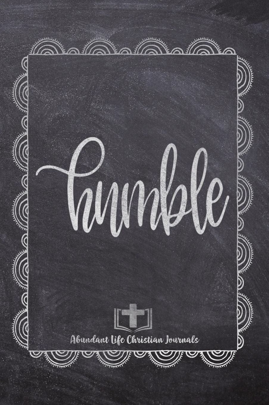 Humble: Your Inspirational Christian Faith Gratitude Diary Notebook To Record, Remember, Reflect and To Achieve Total Happiness Beautiful Chalk Design Modern Calligraphy and Lettering