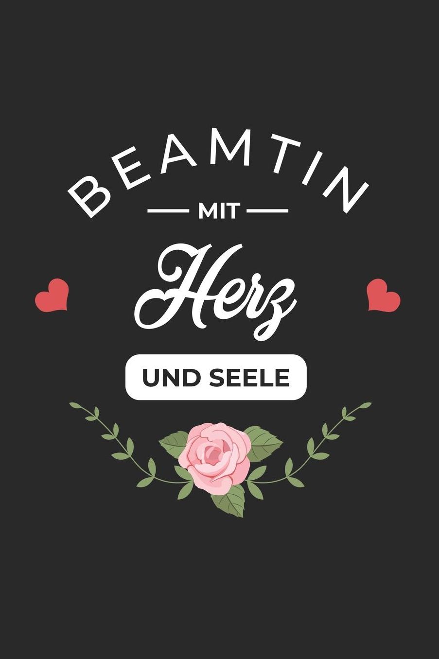 Beamtin Mit Herz Und Seele: A5 Blanko - Notebook - Notizbuch - Taschenbuch - Journal - Tagebuch - Ein lustiges Geschenk fï¿½r Freunde oder die Familie und die beste Beamtin der Welt