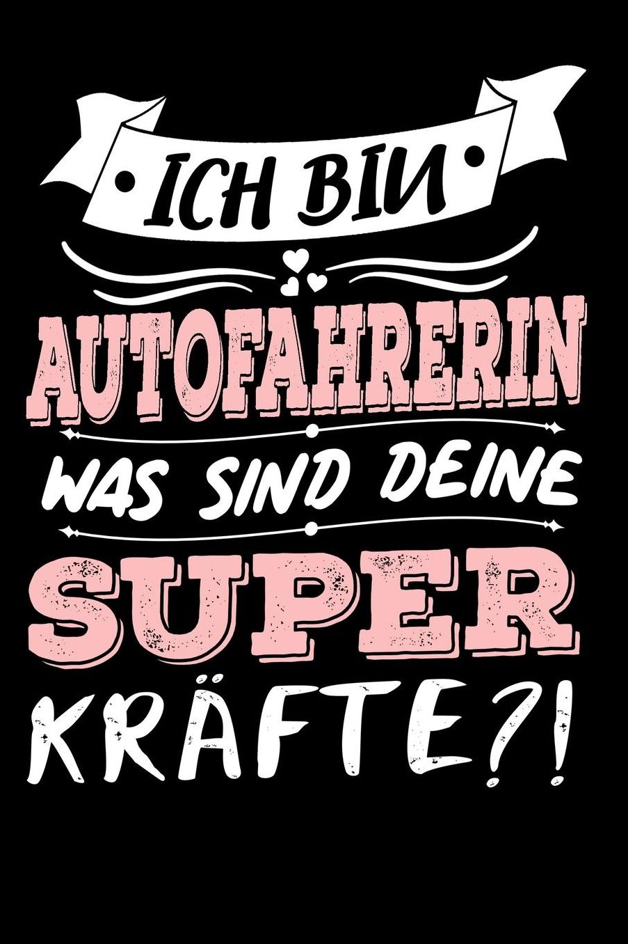 Ich Bin Autofahrerin Was Sind Deine Superkrï¿½fte?!: A5 Liniertes - Notebook - Notizbuch - Taschenbuch - Journal - Tagebuch - Ein lustiges Geschenk fï¿½r Freunde oder die Familie und die beste Autofahrerin der Welt
