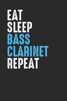 Eat Sleep Bass Clarinet Repeat: Bass Clarinets Notebook, Dotted Bullet (6 x 9 - 120 pages) Musical Instruments Themed Notebook for Daily Journal, Diary, and Gift