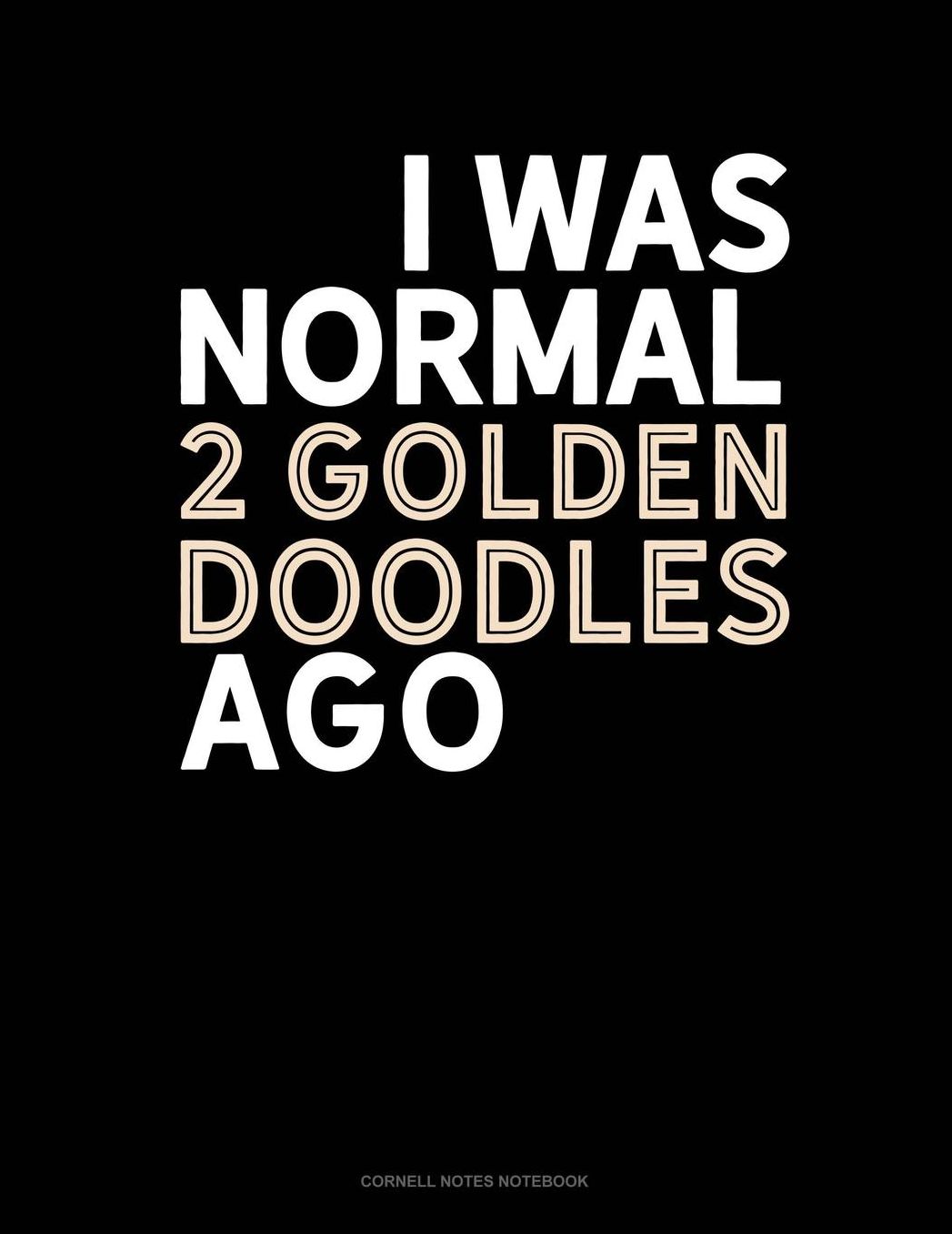 I Was Normal 2 Goldendoodles Ago: Cornell Notes Notebook