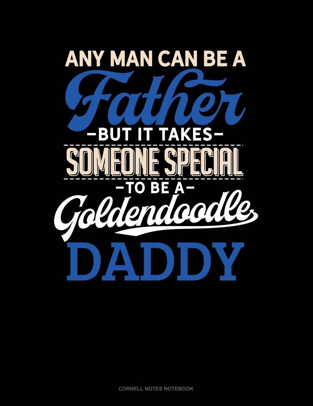 Any Man Can Be A Father But It Takes Someone Special To Be A Goldendoodle Daddy: Cornell Notes Notebook
