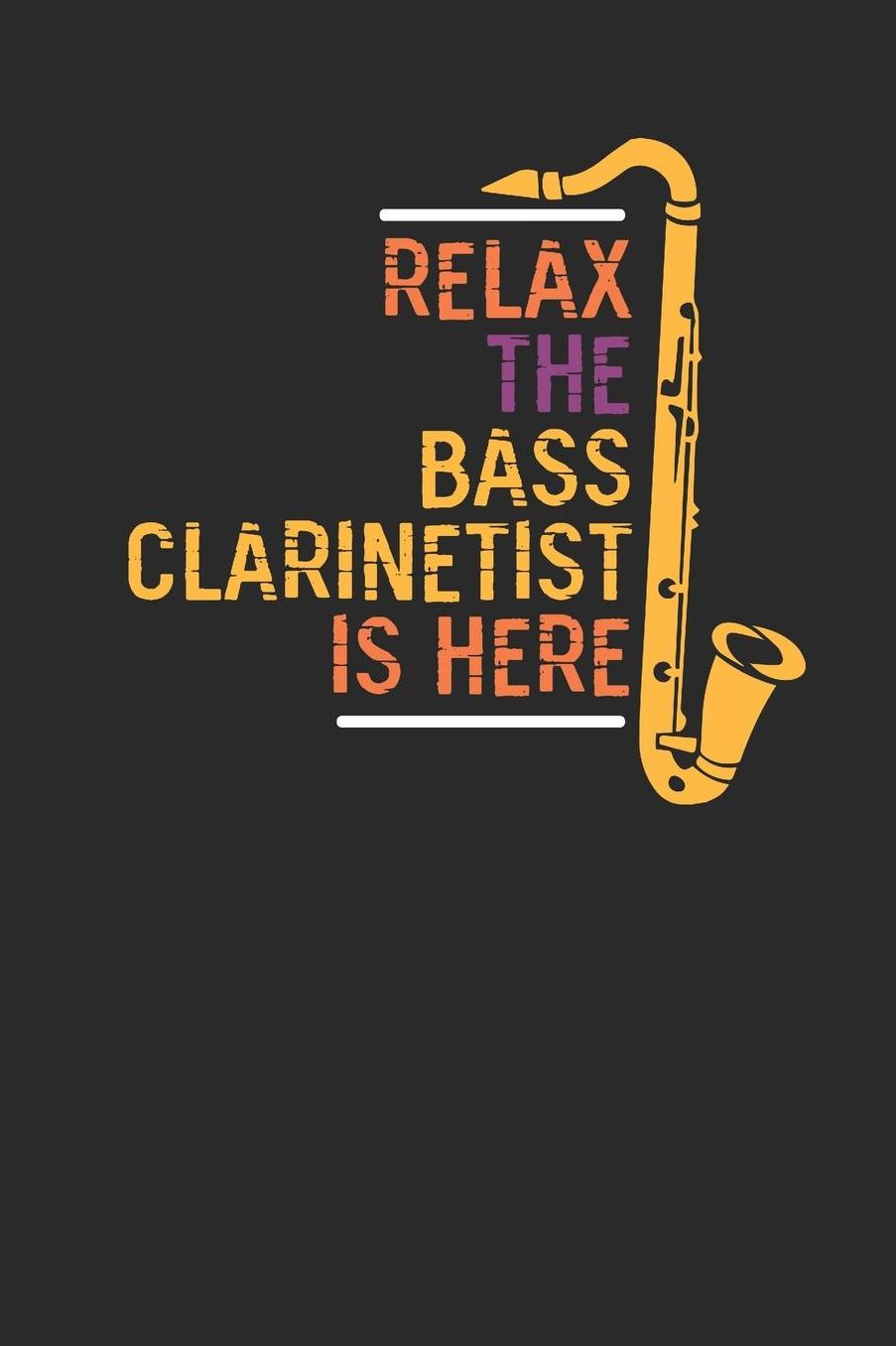 Relax The Bass Clarinetist Is Here: Bass Clarinets Notebook, Graph Paper (6 x 9 - 120 pages) Musical Instruments Themed Notebook for Daily Journal, Diary, and Gift