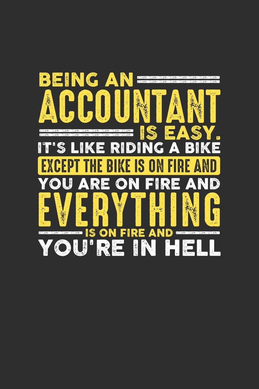 Being an Accountant is Easy. It's like riding a bike Except the bike is on fire and you are on fire and everything is on fire and you're in hell: 100 page Daily 6 x 9 journal to jot down your ideas and notes