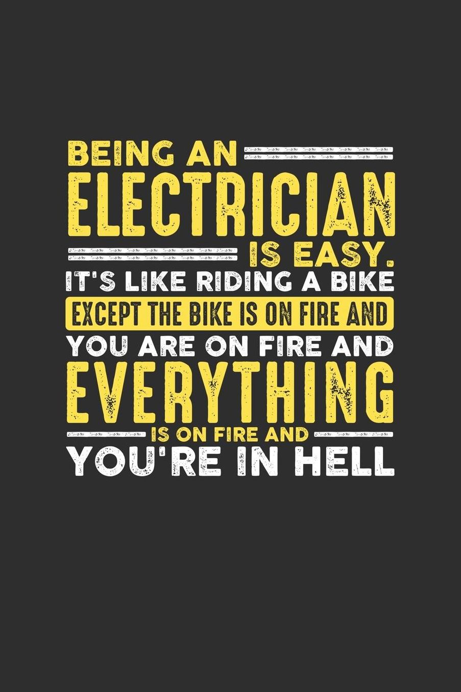 Being an Electrician is Easy. It's like riding a bike Except the bike is on fire and you are on fire and everything is on fire and you're in hell: 100 page Daily 6 x 9 journal to jot down your ideas and notes