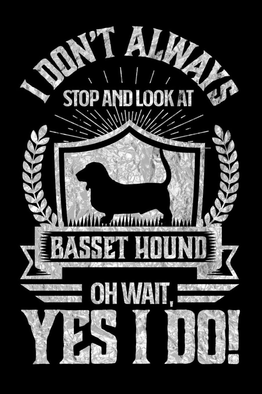 I Don't Always Stop and Look At Basset Hound OH Wait, Yes I Do!: Gifts for Dog Owners 100 page Daily 6 x 9 journal to jot down your ideas and notes