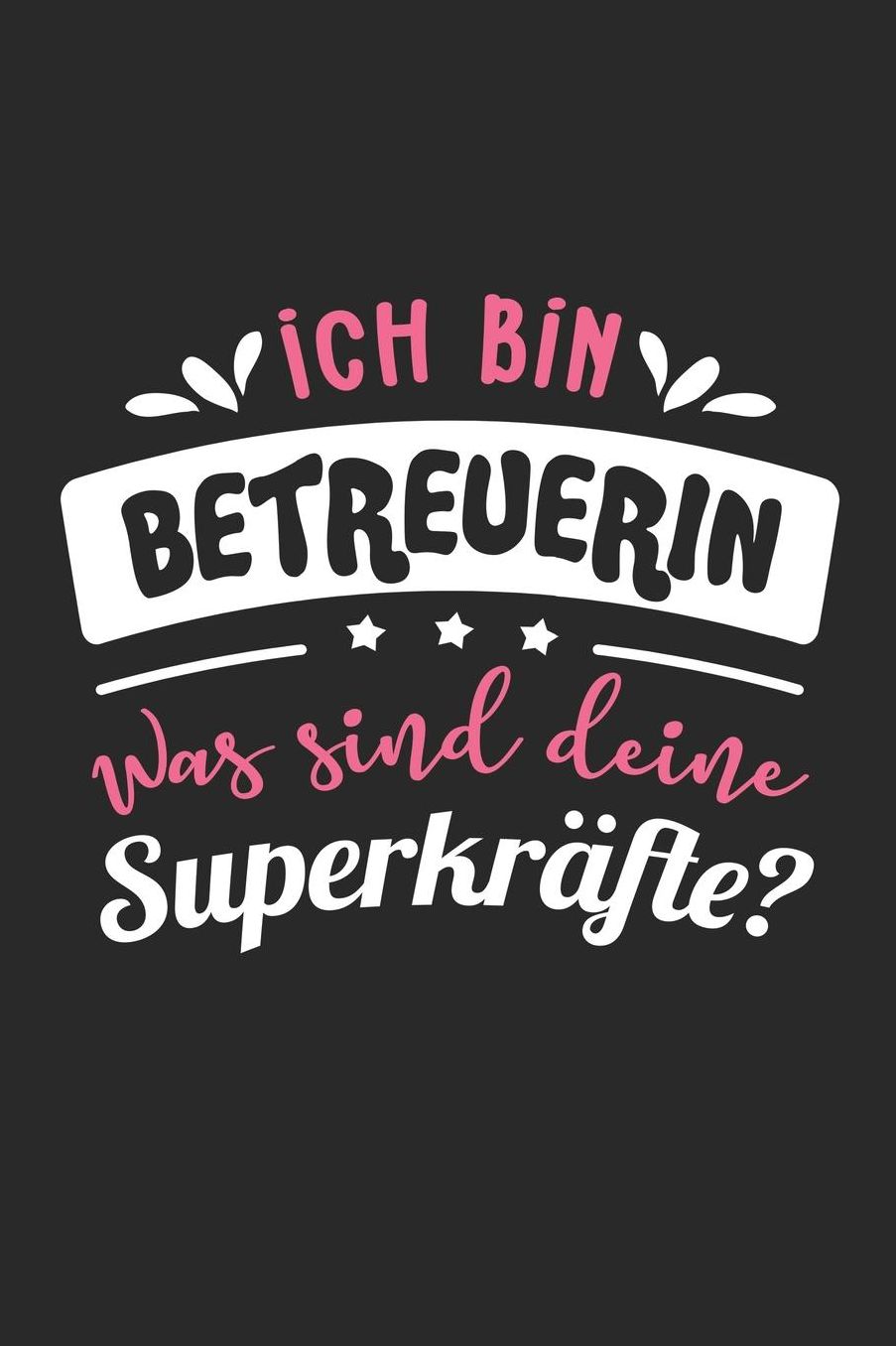 Ich Bin Betreuerin Was Sind Deine Superkrï¿½fte?: A5 Blanko - Notebook - Notizbuch - Taschenbuch - Journal - Tagebuch - Ein lustiges Geschenk fï¿½r Freunde oder die Familie und die beste Betreuerin der Welt