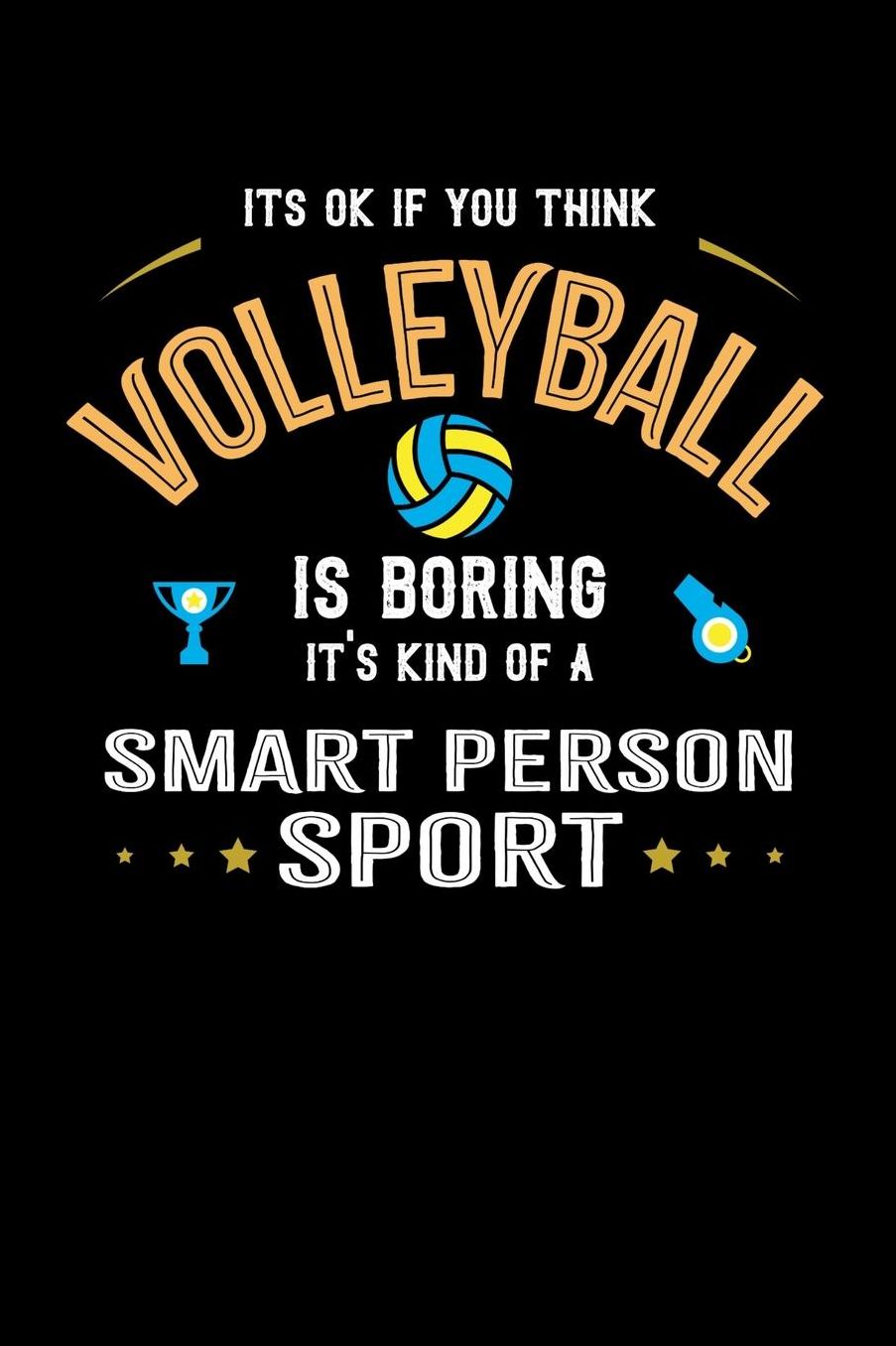 It's Okay If You Think Volleyball Is Boring It's Kind Of A Smart Person Sport: Daily 100 page 6 x 9 journal for sport lovers perfect Gift to jot down his ideas and notes