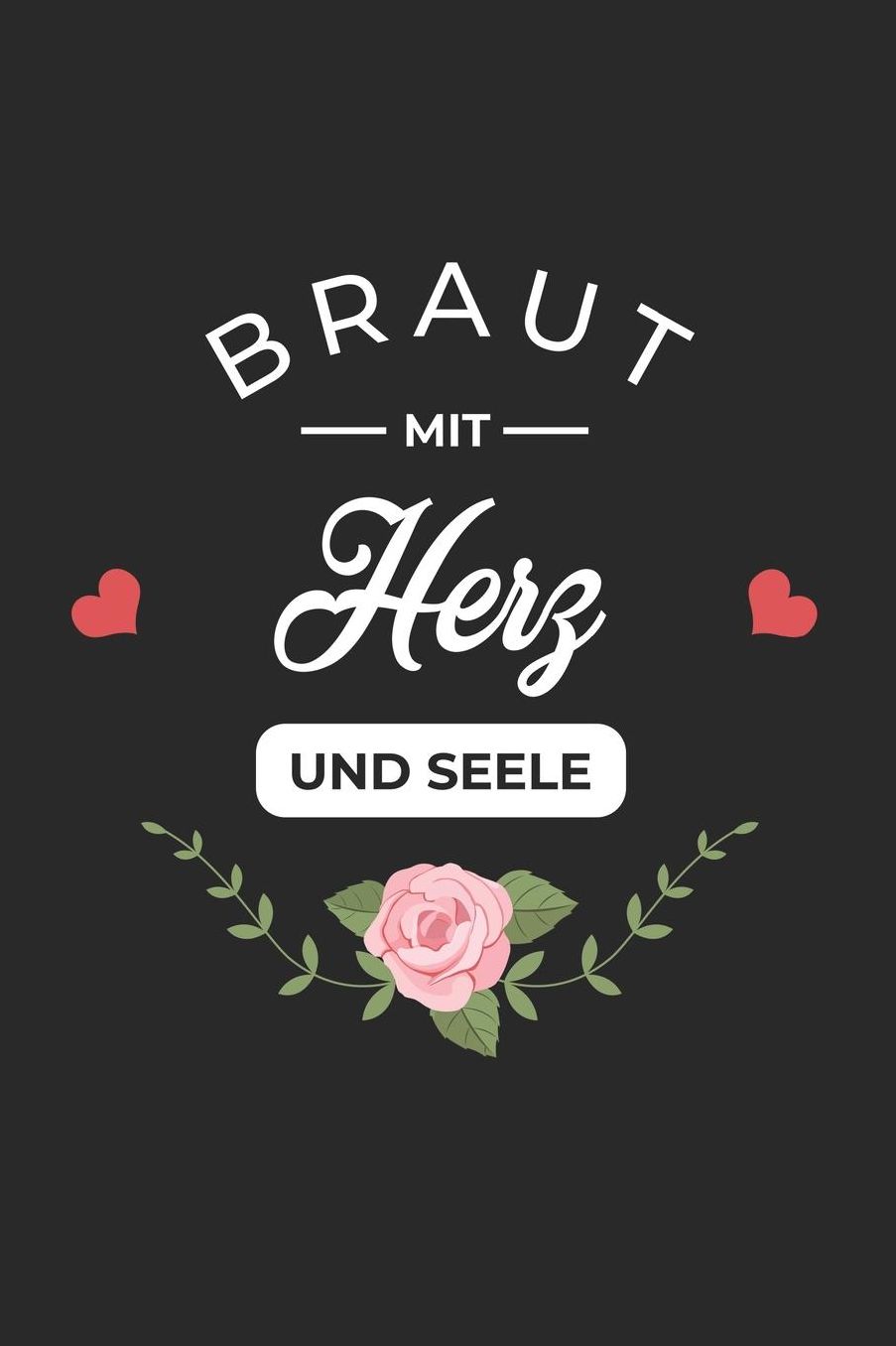 Braut Mit Herz Und Seele: A5 Liniertes - Notebook - Notizbuch - Taschenbuch - Journal - Tagebuch - Ein lustiges Geschenk fï¿½r Freunde oder die Familie und die beste Braut der Welt