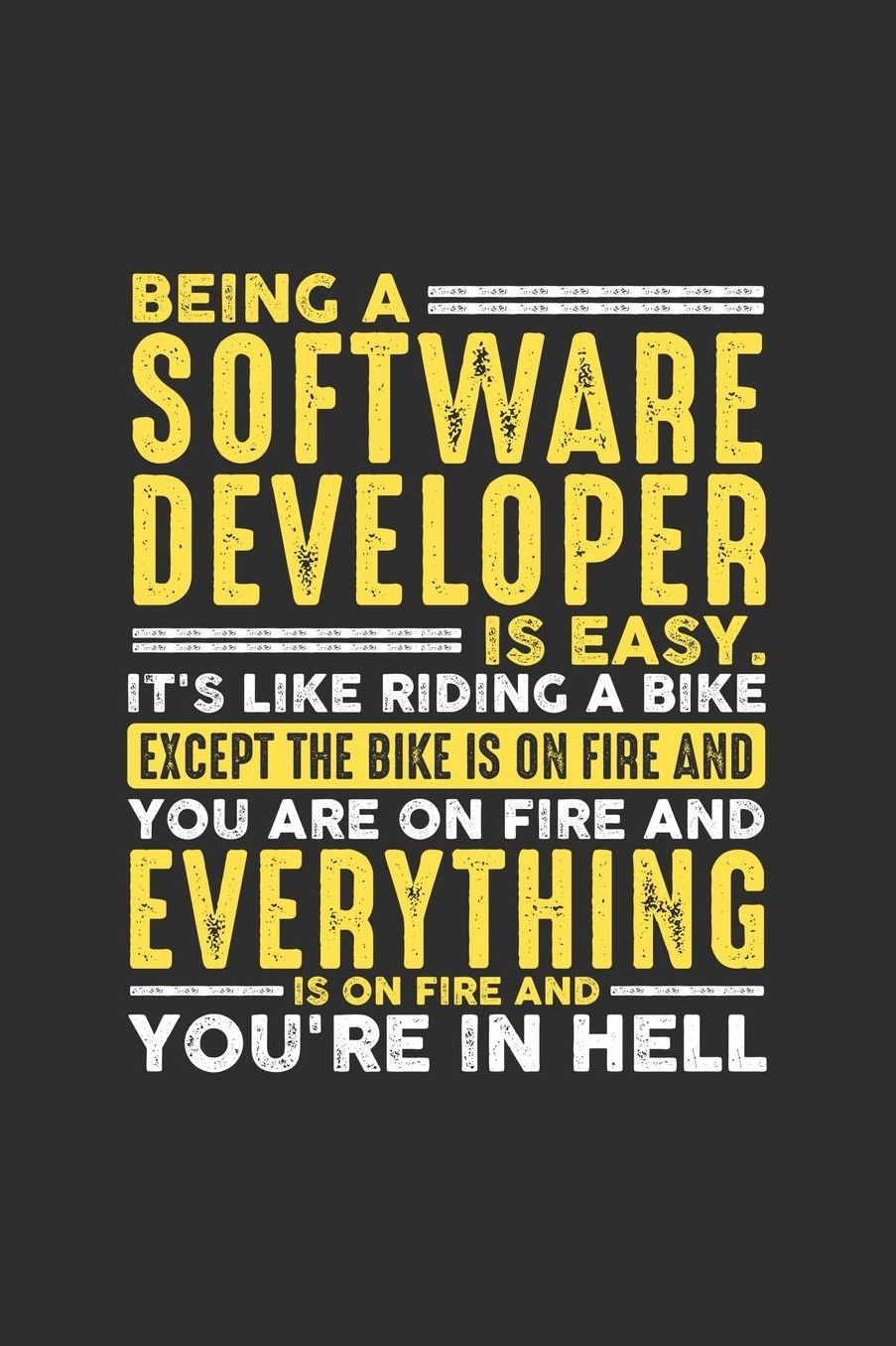 Being a Software Developer is Easy. It's like riding a bike Except the bike is on fire and you are on fire and everything is on fire and you're in hell: 100 page Daily 6 x 9 journal to jot down your ideas and notes