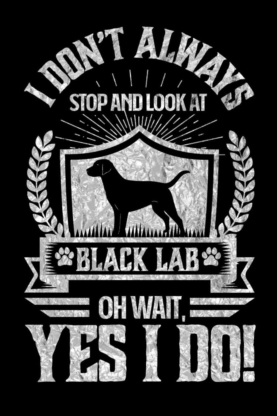 I Don't Always Stop and Look At Black Lab OH Wait, Yes I Do!: Gifts for Dog Owners 100 page Daily 6 x 9 journal to jot down your ideas and notes