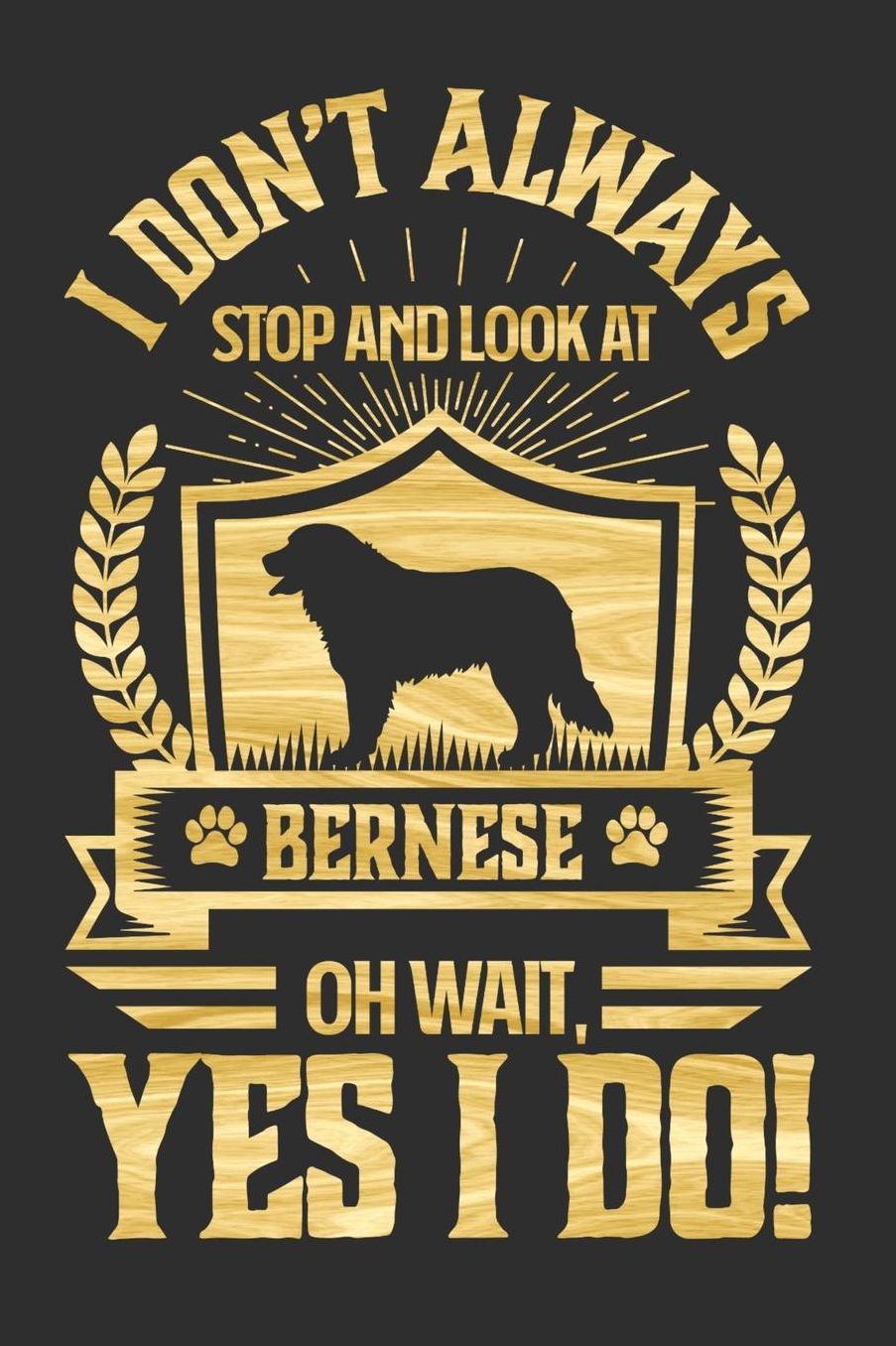 I Don't Always Stop and Look At Bernese OH Wait, Yes I Do!: Gifts for Dog Owners 100 page Daily 6 x 9 journal to jot down your ideas and notes