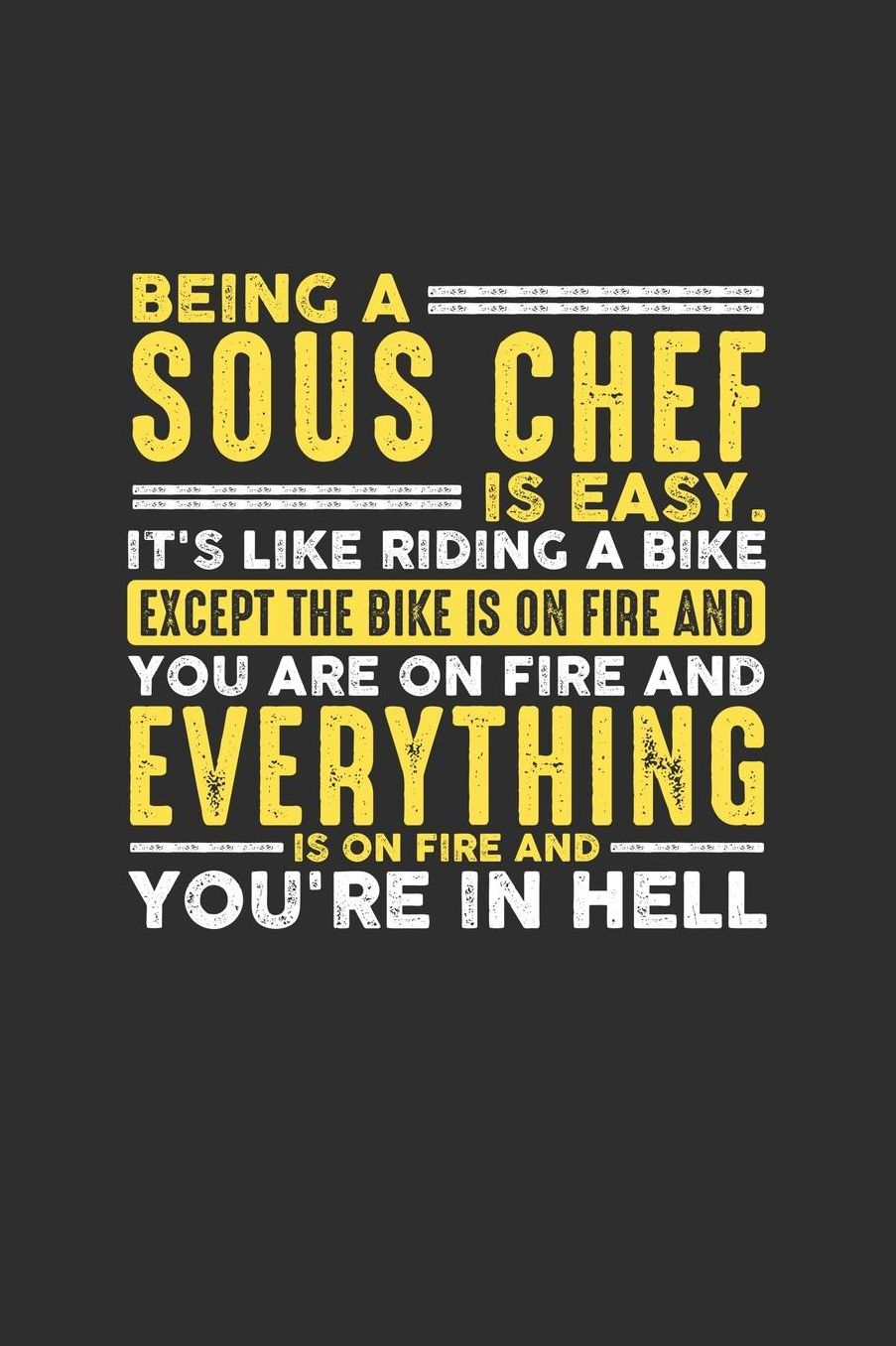 Being a Sous Chef is Easy. It's like riding a bike Except the bike is on fire and you are on fire and everything is on fire and you're in hell: 100 page Daily 6 x 9 journal to jot down your ideas and notes