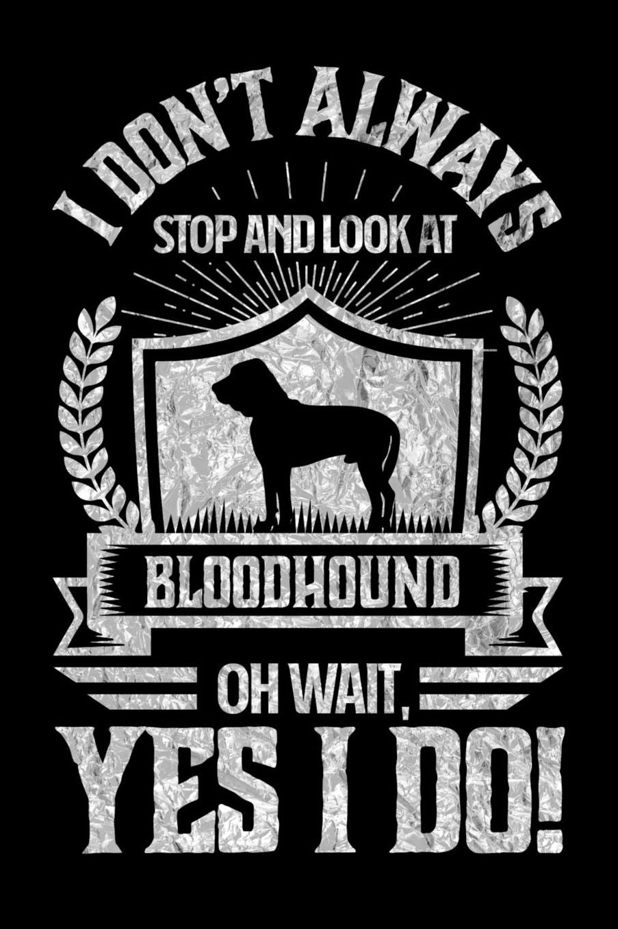 I Don't Always Stop and Look At Bloodhound OH Wait, Yes I Do!: Gifts for Dog Owners 100 page Daily 6 x 9 journal to jot down your ideas and notes