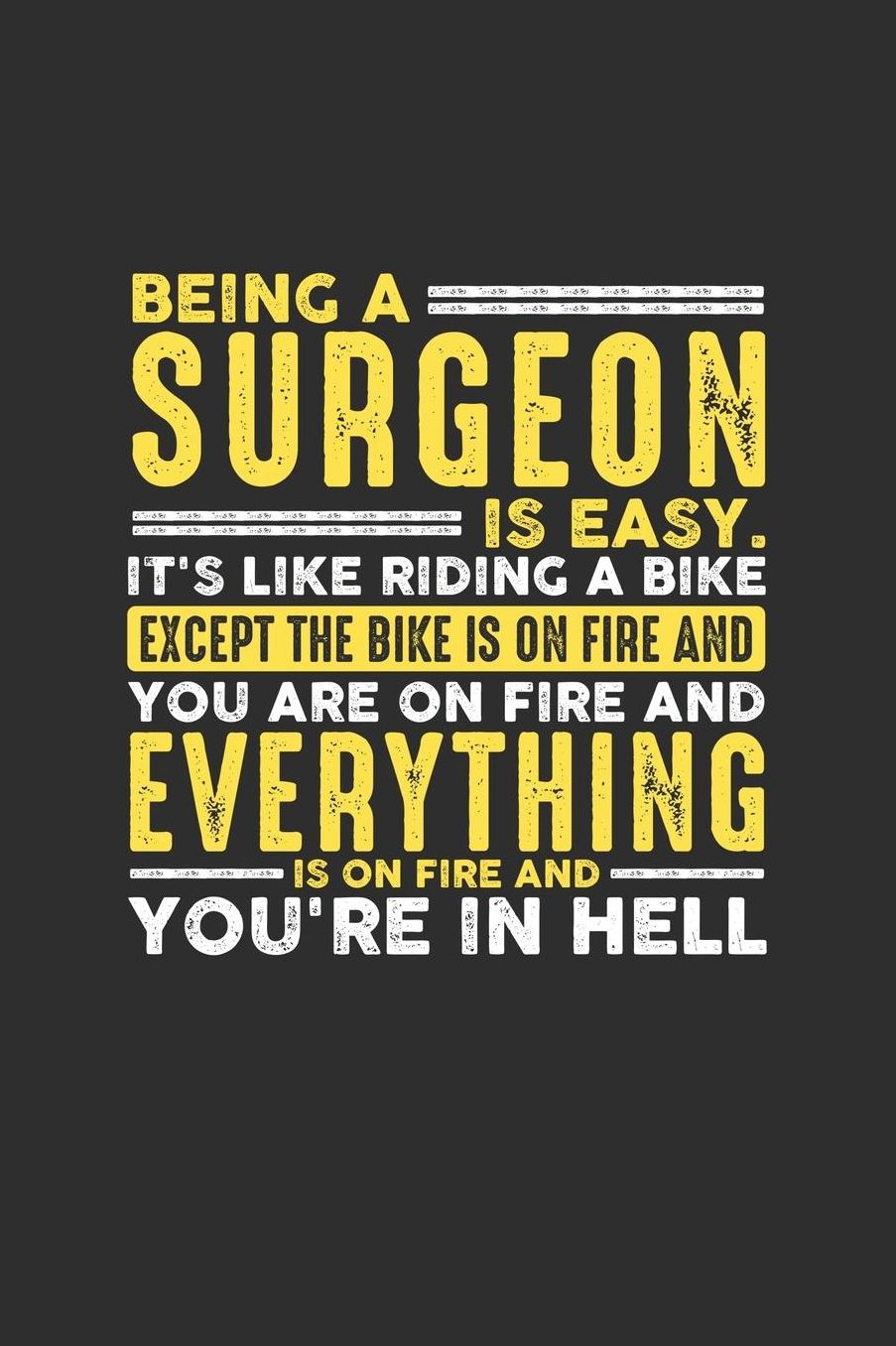Being a Surgeon is Easy. It's like riding a bike Except the bike is on fire and you are on fire and everything is on fire and you're in hell: 100 page Daily 6 x 9 journal to jot down your ideas and notes