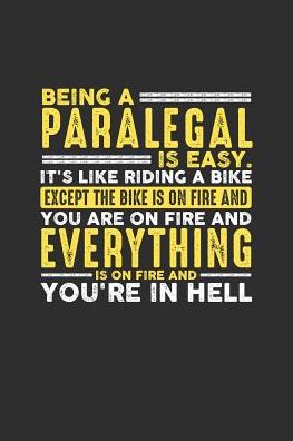 Being a Paralegal is Easy. It's like riding a bike Except the bike is on fire and you are on fire and everything is on fire and you're in hell: 100 page Daily 6 x 9 journal to jot down your ideas and notes