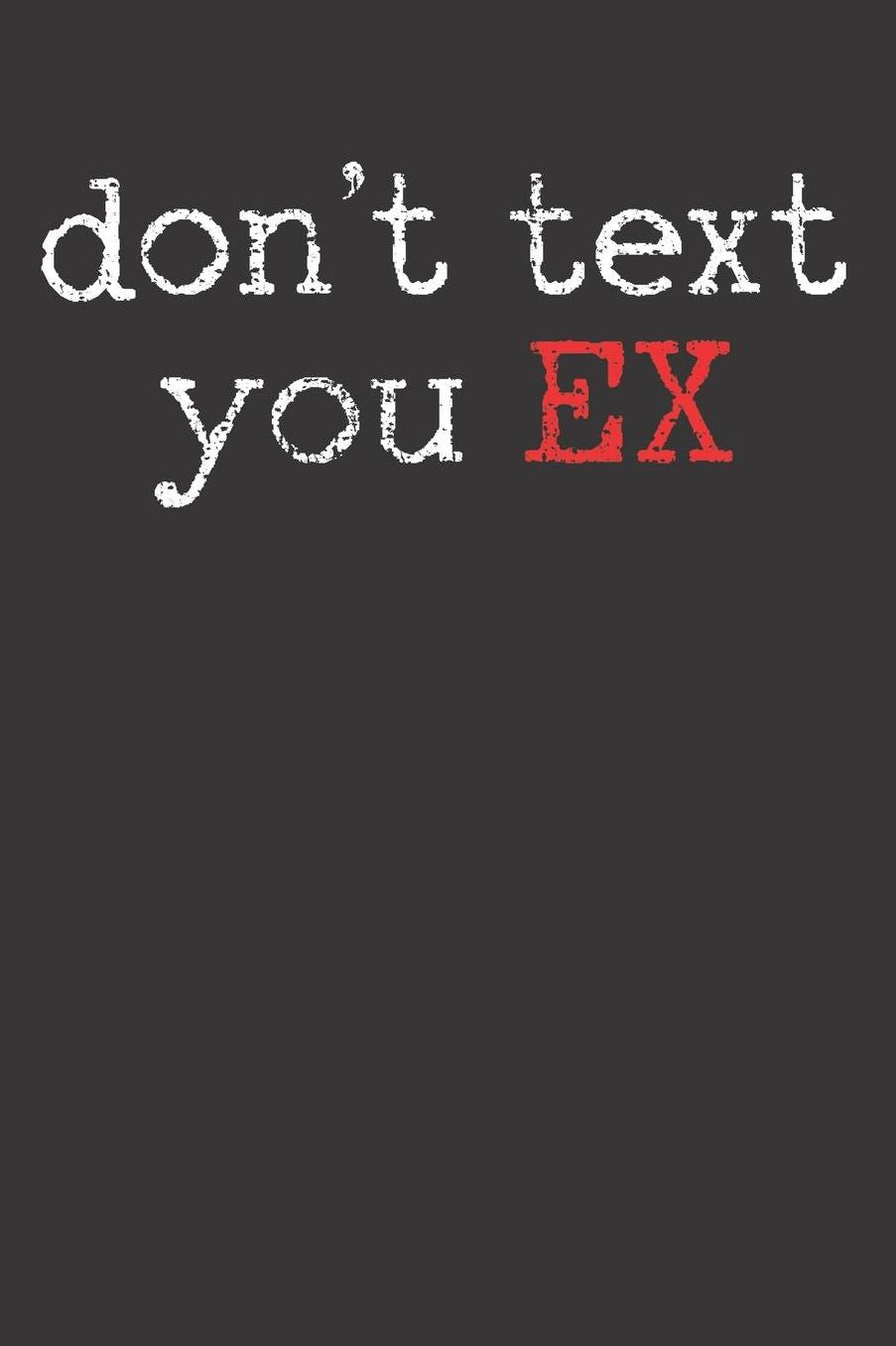 Dont Text You Ex Notebook Journal: Dont Text You Ex Notebook Journal gift Journal 6 x 9 120 pages
