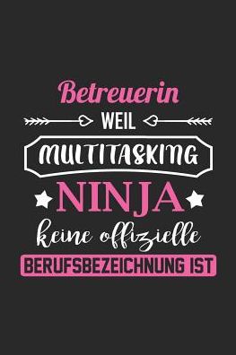 Betreuerin Weil Multitasking Ninja Keine Berufsbezeichnung Ist: A5 Liniertes - Notebook - Notizbuch - Taschenbuch - Journal - Tagebuch - Ein lustiges Geschenk fï¿½r Freunde oder die Familie und die beste Betreuerin der Welt