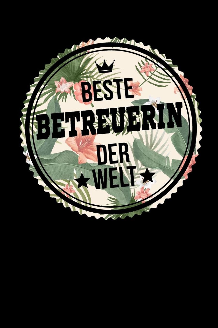 Beste Betreuerin Der Welt: A5 Blanko - Notebook - Notizbuch - Taschenbuch - Journal - Tagebuch - Ein lustiges Geschenk fï¿½r Freunde oder die Familie und die beste Betreuerin der Welt